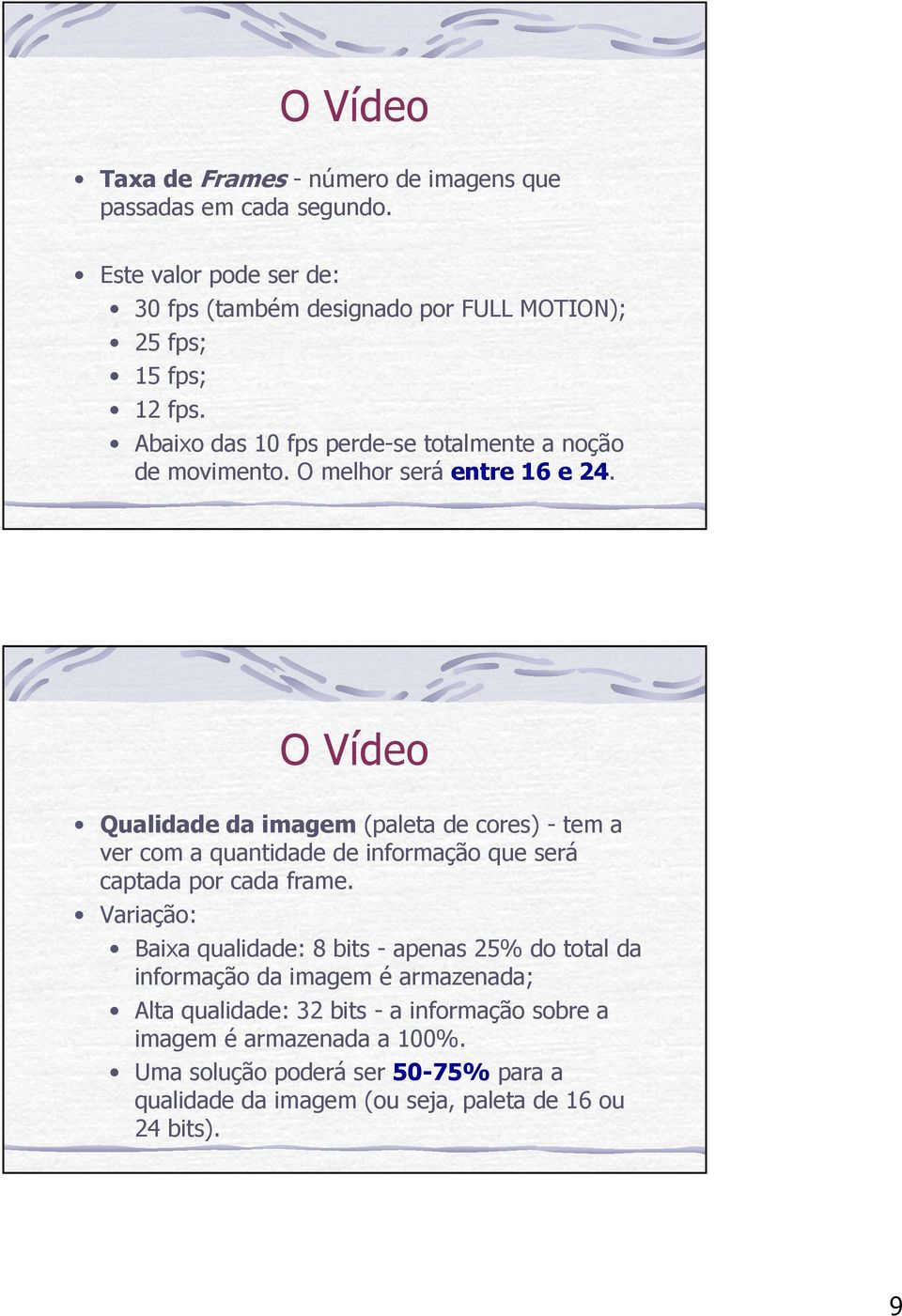 O melhor será entre 16 e 24. O Vídeo Qualidade da imagem (paleta de cores) - tem a ver com a quantidade de informação que será captada por cada frame.