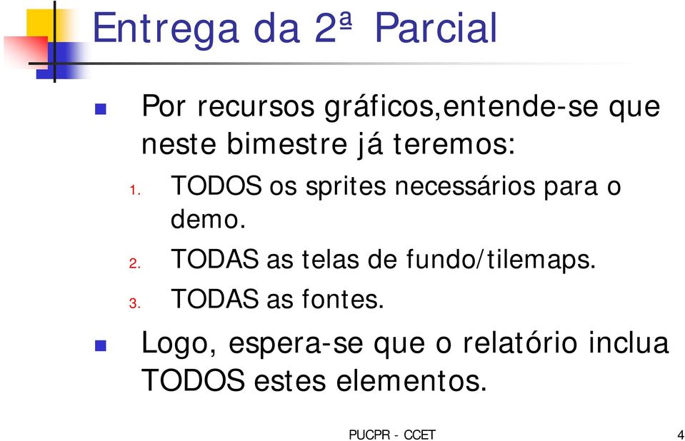 2. TODAS as telas de fundo/tilemaps. 3. TODAS as fontes.