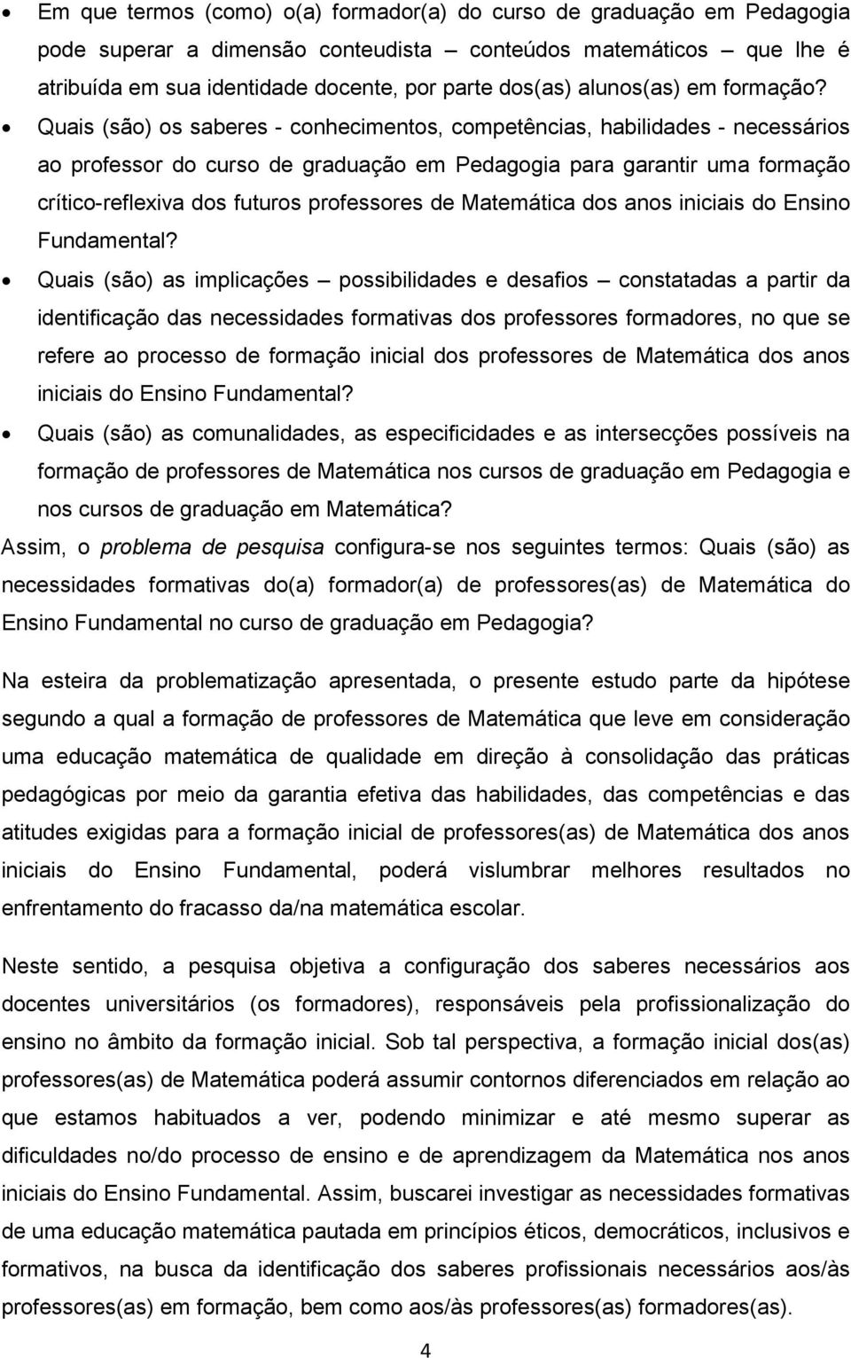 Quais (são) os saberes - conhecimentos, competências, habilidades - necessários ao professor do curso de graduação em Pedagogia para garantir uma formação crítico-reflexiva dos futuros professores de