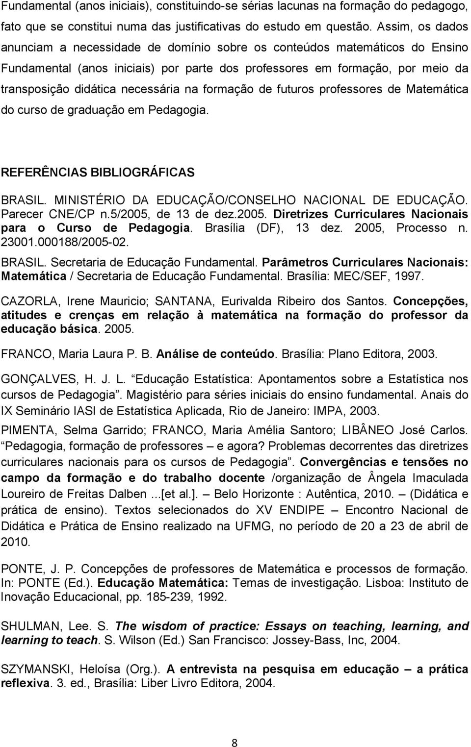 necessária na formação de futuros professores de Matemática do curso de graduação em Pedagogia. REFERÊNCIAS BIBLIOGRÁFICAS BRASIL. MINISTÉRIO DA EDUCAÇÃO/CONSELHO NACIONAL DE EDUCAÇÃO.