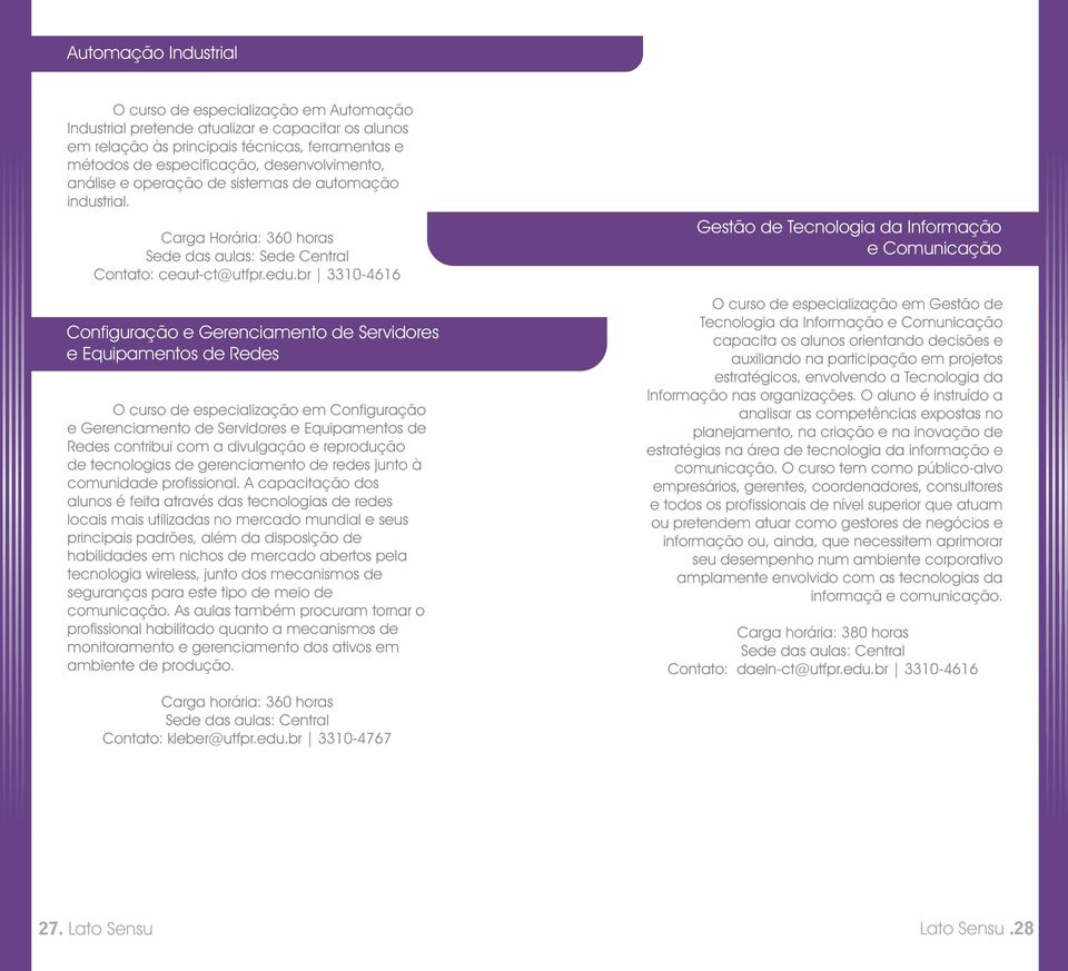 br 3310-4616 Configuração e Gerenciamento de Servidores e Equipamentos de Redes O curso de especialização em Configuração e Gerenciamento de Servidores e Equipamentos de Redes contribui com a