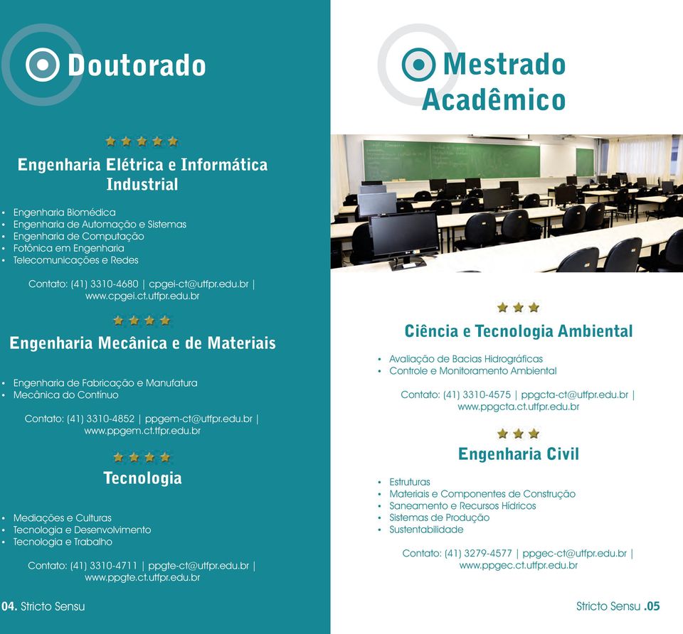 br www.cpgei.ct.utfpr.edu.br Engenharia Mecânica e de Materiais Ÿ Engenharia de Fabricação e Manufatura Ÿ Mecânica do Contínuo Contato: (41) 3310-4852 ppgem-ct@utfpr.edu.br www.ppgem.ct.tfpr.edu.br Tecnologia Ÿ Mediações e Culturas Ÿ Tecnologia e Desenvolvimento Ÿ Tecnologia e Trabalho Contato: (41) 3310-4711 ppgte-ct@utfpr.