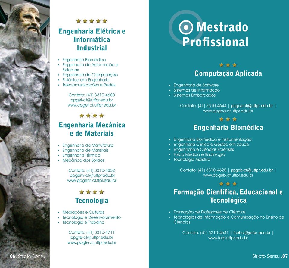 br www.cpgei.ct.utfpr.edu.br Engenharia Mecânica e de Materiais Ÿ Engenharia da Manufatura Ÿ Engenharia de Materiais Ÿ Engenharia Térmica Ÿ Mecânica dos Sólidos Contato: (41) 3310-4852 ppgem-ct@utfpr.