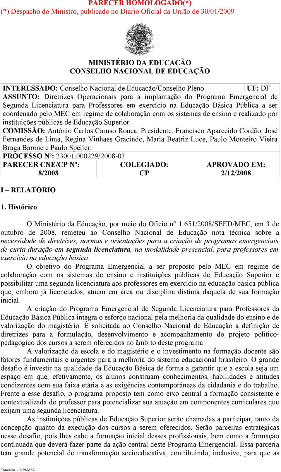 coordenado pelo MEC em regime de colaboração com os sistemas de ensino e realizado por instituições públicas de Educação Superior.