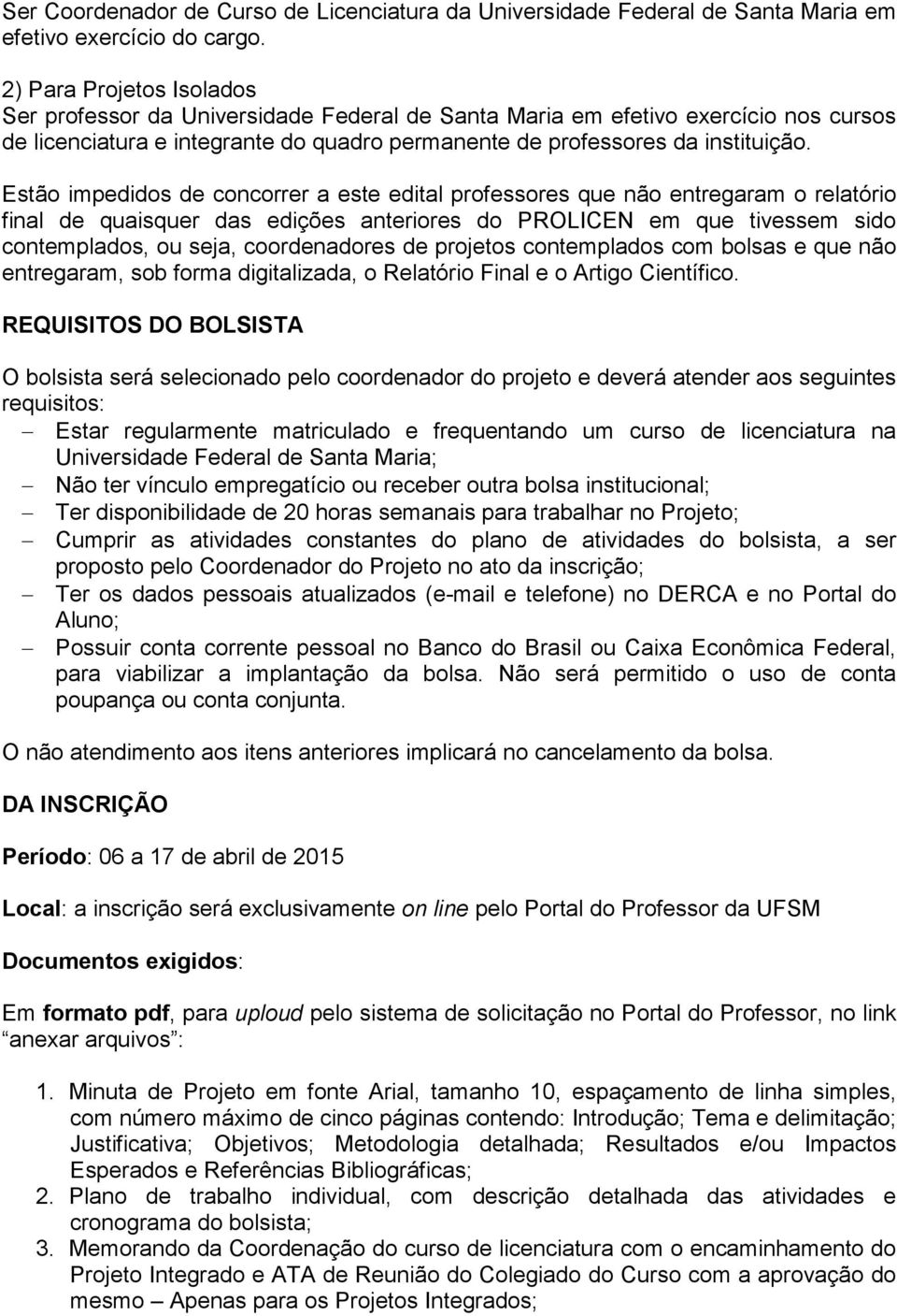 Estão impedidos de concorrer a este edital professores que não entregaram o relatório final de quaisquer das edições anteriores do PROLICEN em que tivessem sido contemplados, ou seja, coordenadores