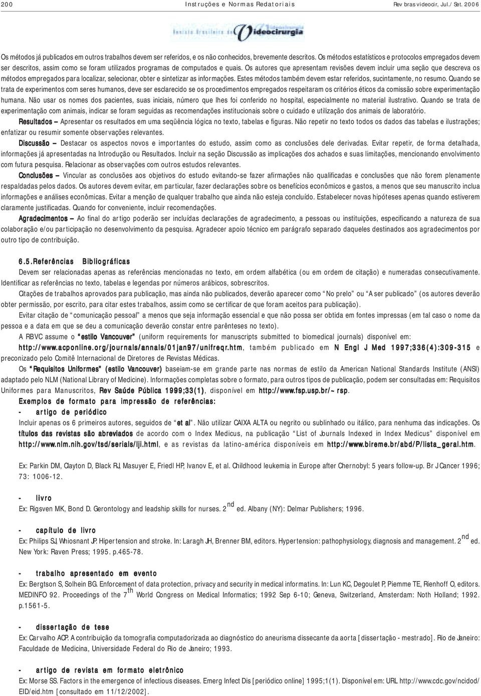 Os autores que apresentam revisões devem incluir uma seção que descreva os métodos empregados para localizar, selecionar, obter e sintetizar as informações.