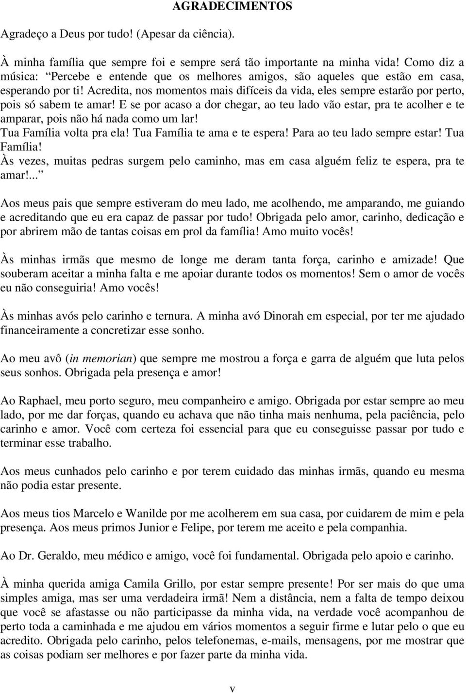 Acredita, nos momentos mais difíceis da vida, eles sempre estarão por perto, pois só sabem te amar!