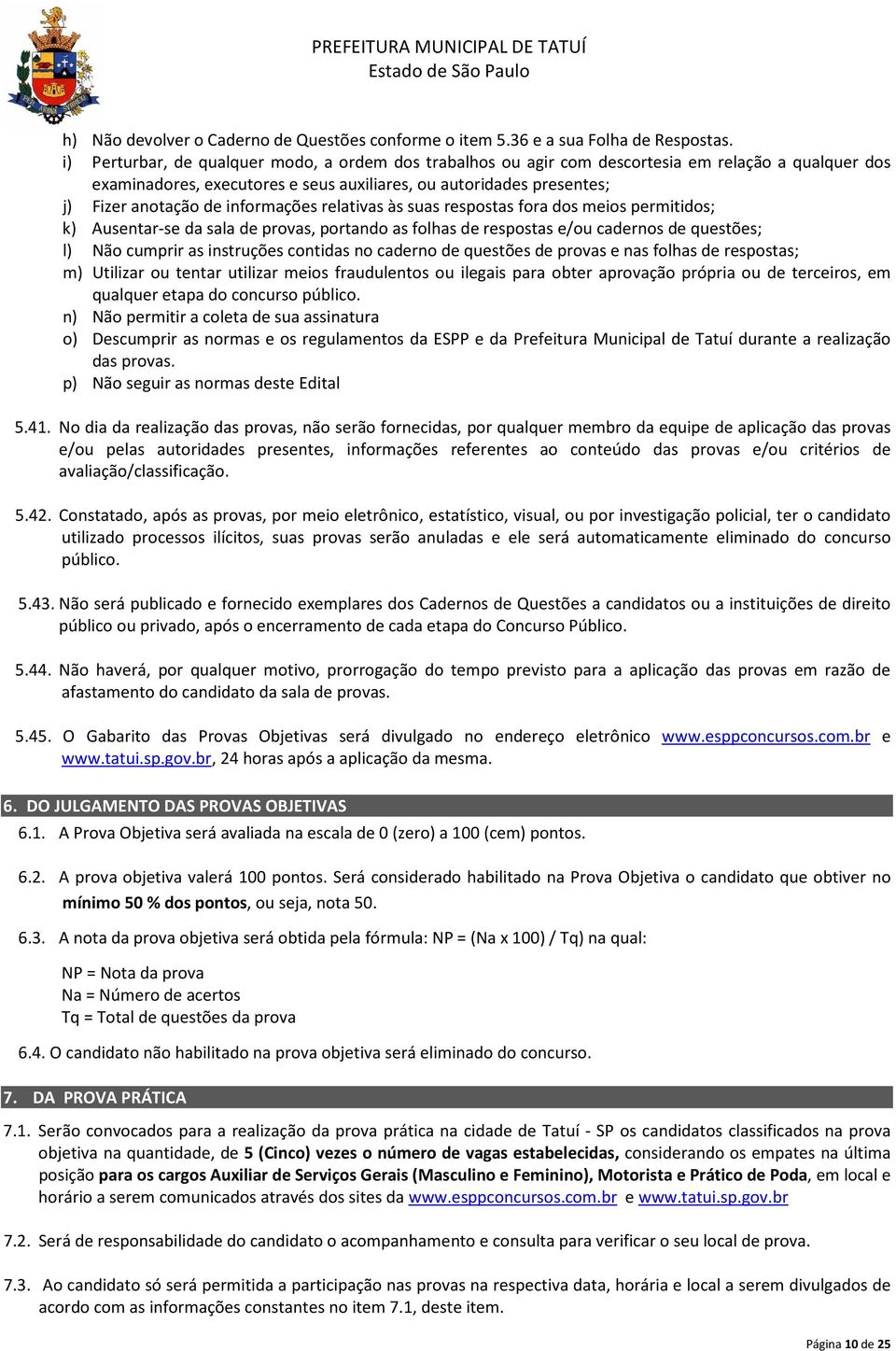 informações relativas às suas respostas fora dos meios permitidos; k) Ausentar-se da sala de provas, portando as folhas de respostas e/ou cadernos de questões; l) Não cumprir as instruções contidas