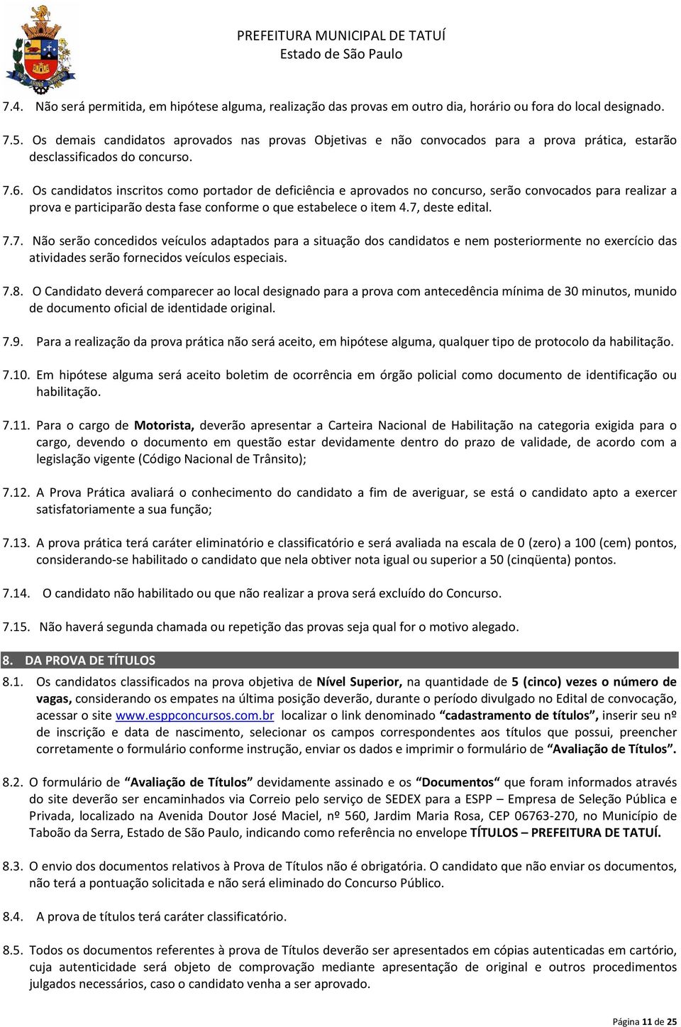 Os candidatos inscritos como portador de deficiência e aprovados no concurso, serão convocados para realizar a prova e participarão desta fase conforme o que estabelece o item 4.7,