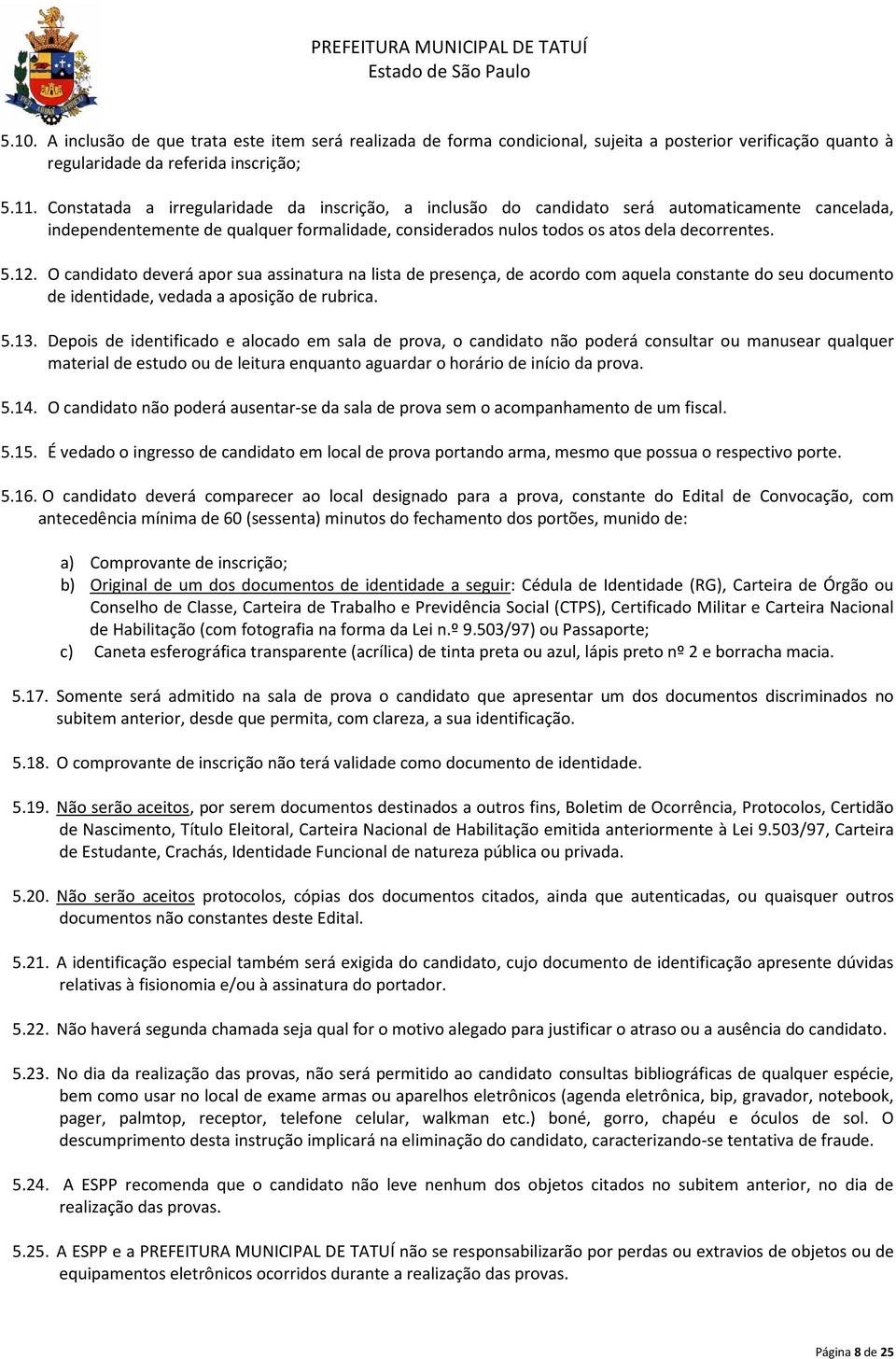 O candidato deverá apor sua assinatura na lista de presença, de acordo com aquela constante do seu documento de identidade, vedada a aposição de rubrica. 5.13.