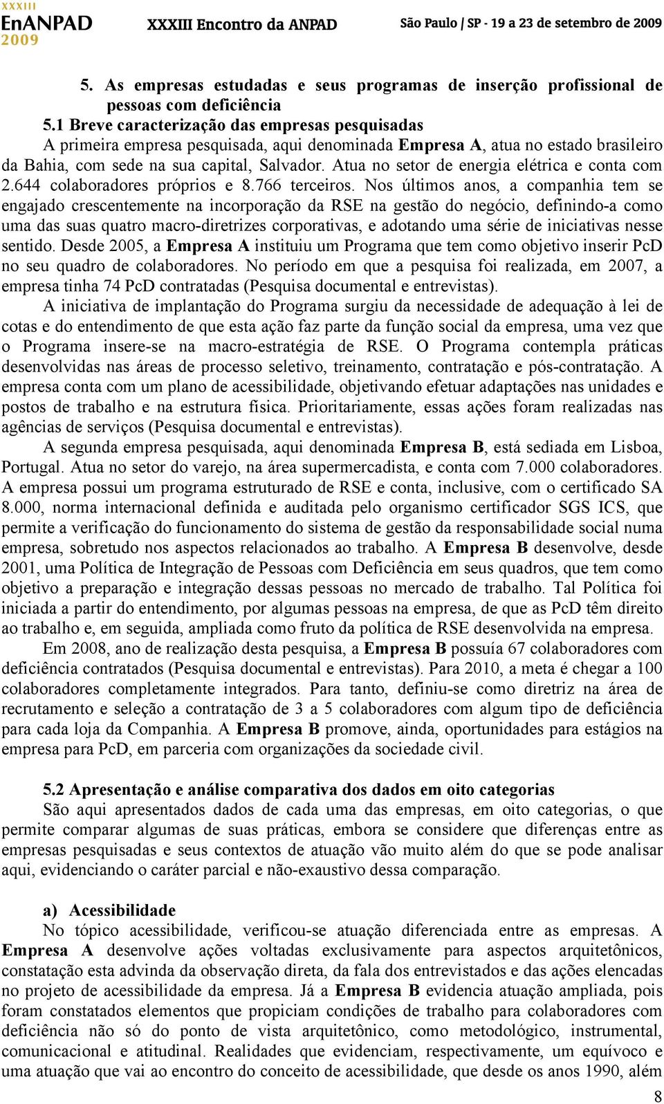 Atua no setor de energia elétrica e conta com 2.644 colaboradores próprios e 8.766 terceiros.