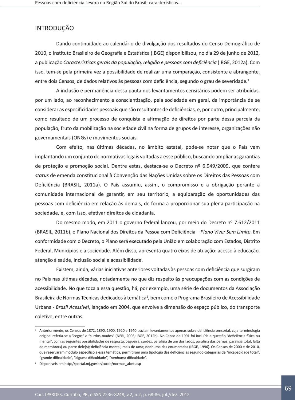 de 2012, a publicação Características gerais da população, religião e pessoas com deficiência (IBGE, 2012a).