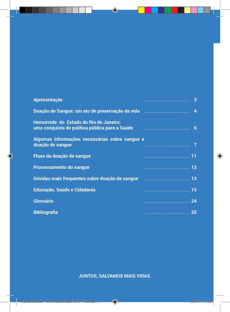 .. 7 Fluxo da doação de sangue Processamento do sangue Dúvidas mais frequentes sobre doação de sangue Educação, Saúde e Cidadania