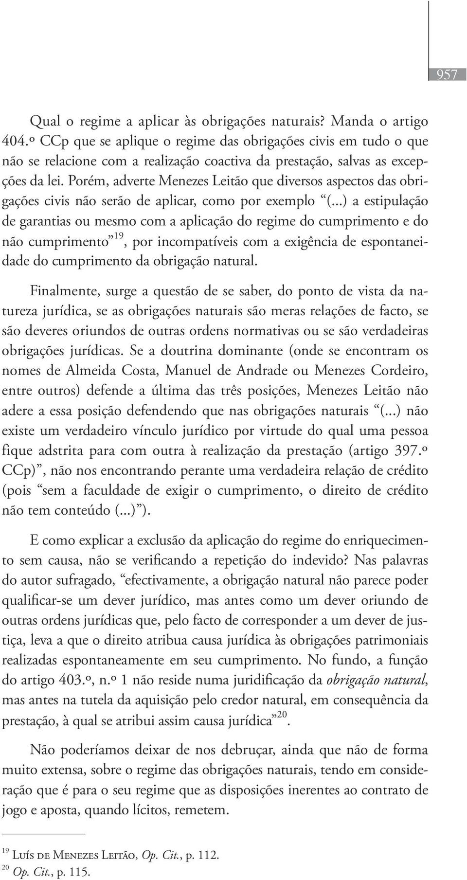 Porém, adverte Menezes Leitão que diversos aspectos das obrigações civis não serão de aplicar, como por exemplo (.