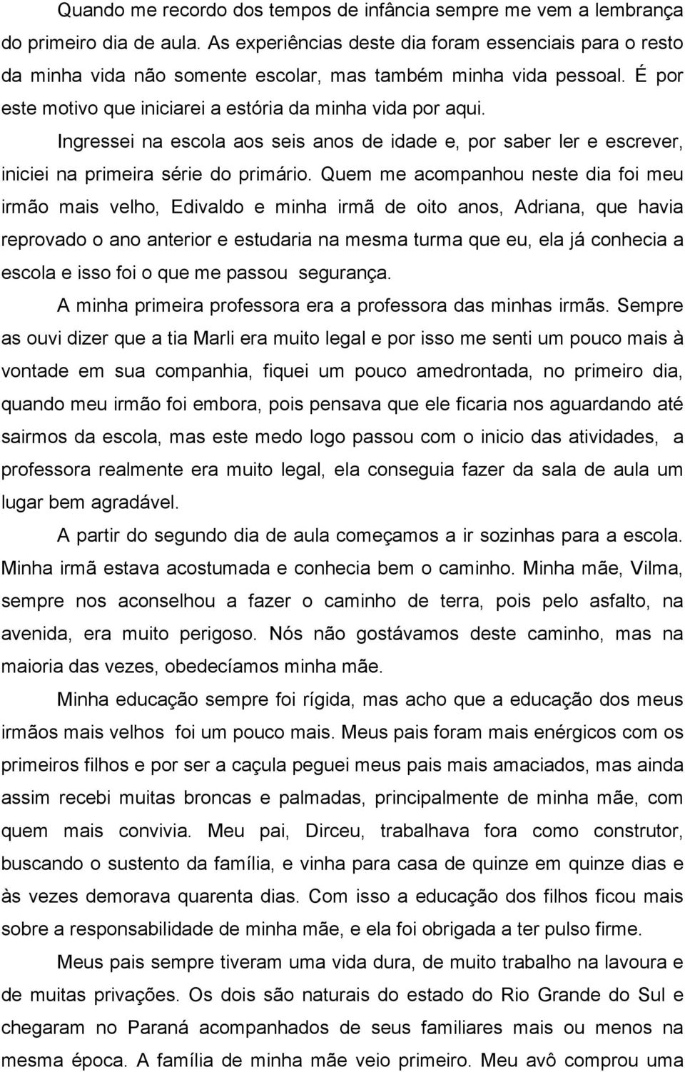 Ingressei na escola aos seis anos de idade e, por saber ler e escrever, iniciei na primeira série do primário.