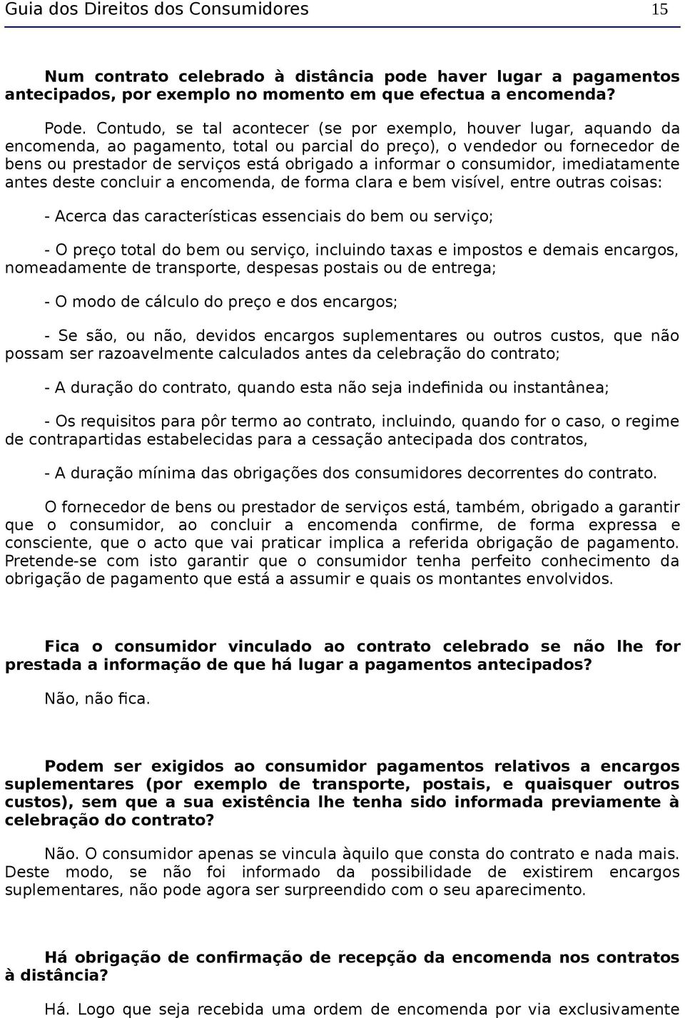 informar o consumidor, imediatamente antes deste concluir a encomenda, de forma clara e bem visível, entre outras coisas: - Acerca das características essenciais do bem ou serviço; - O preço total do