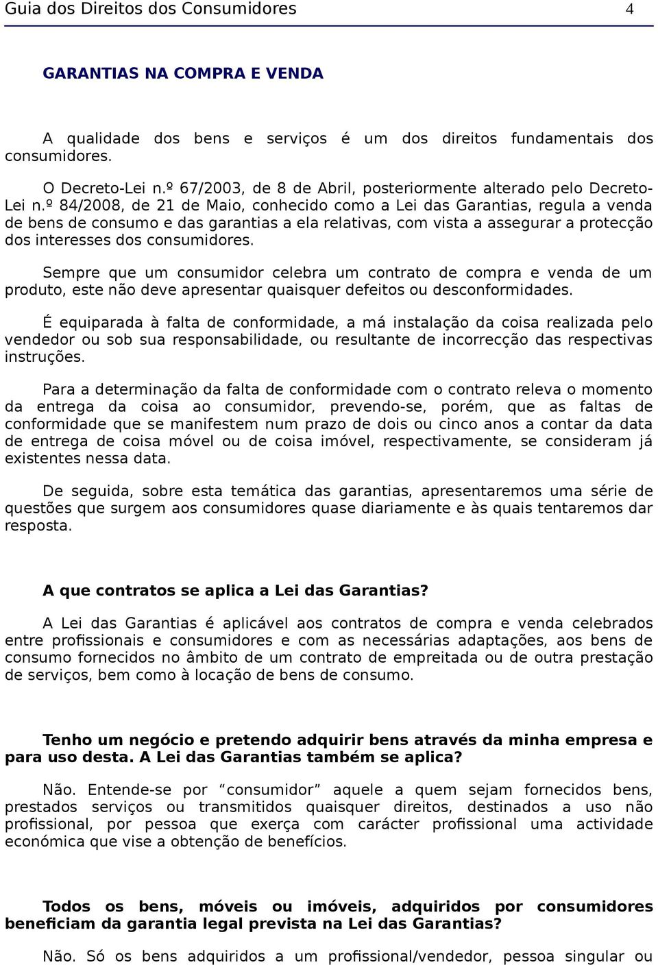 º 84/2008, de 21 de Maio, conhecido como a Lei das Garantias, regula a venda de bens de consumo e das garantias a ela relativas, com vista a assegurar a protecção dos interesses dos consumidores.