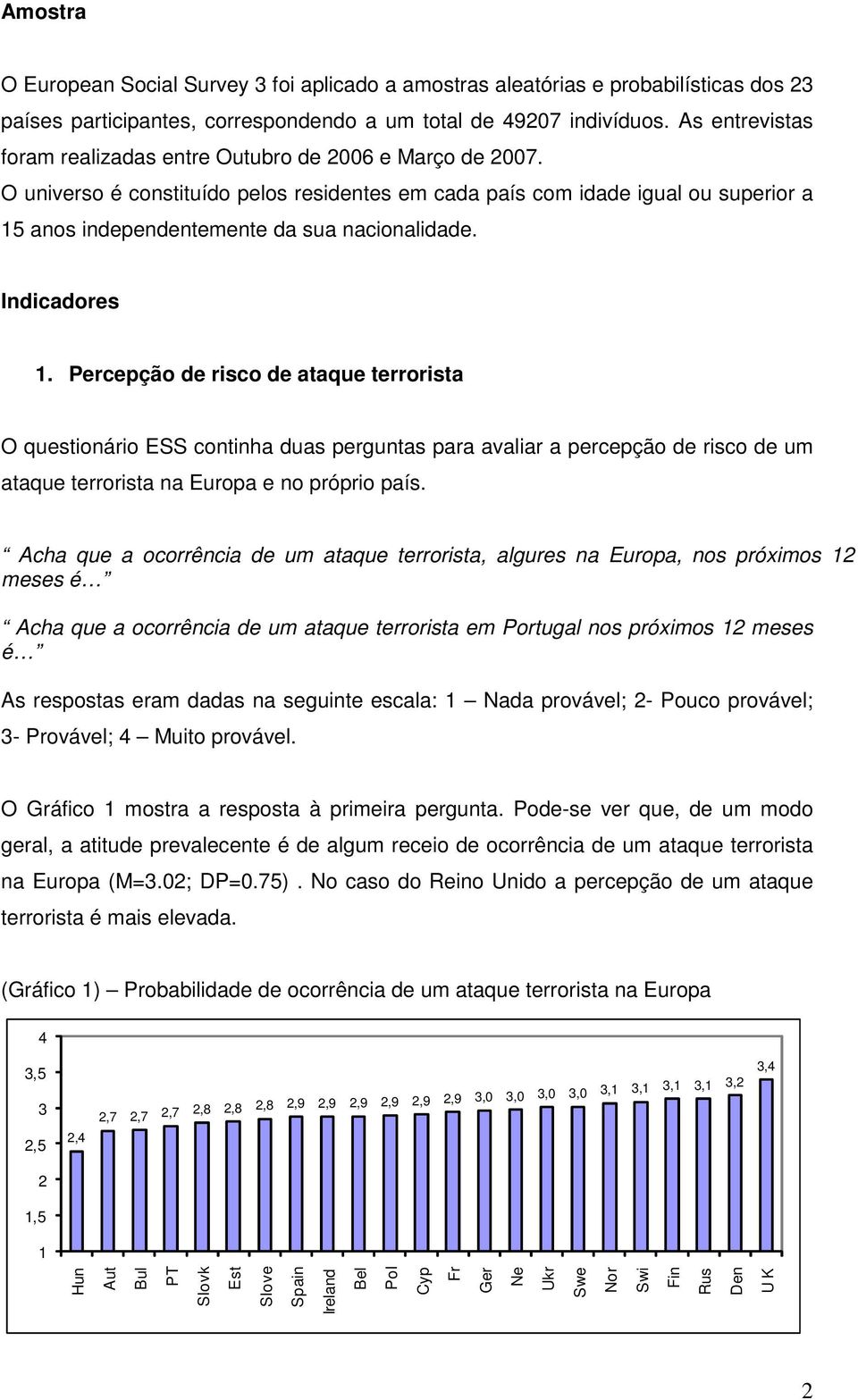 O universo é constituído pelos residentes em cada país com idade igual ou superior a 15 anos independentemente da sua nacionalidade. Indicadores 1.