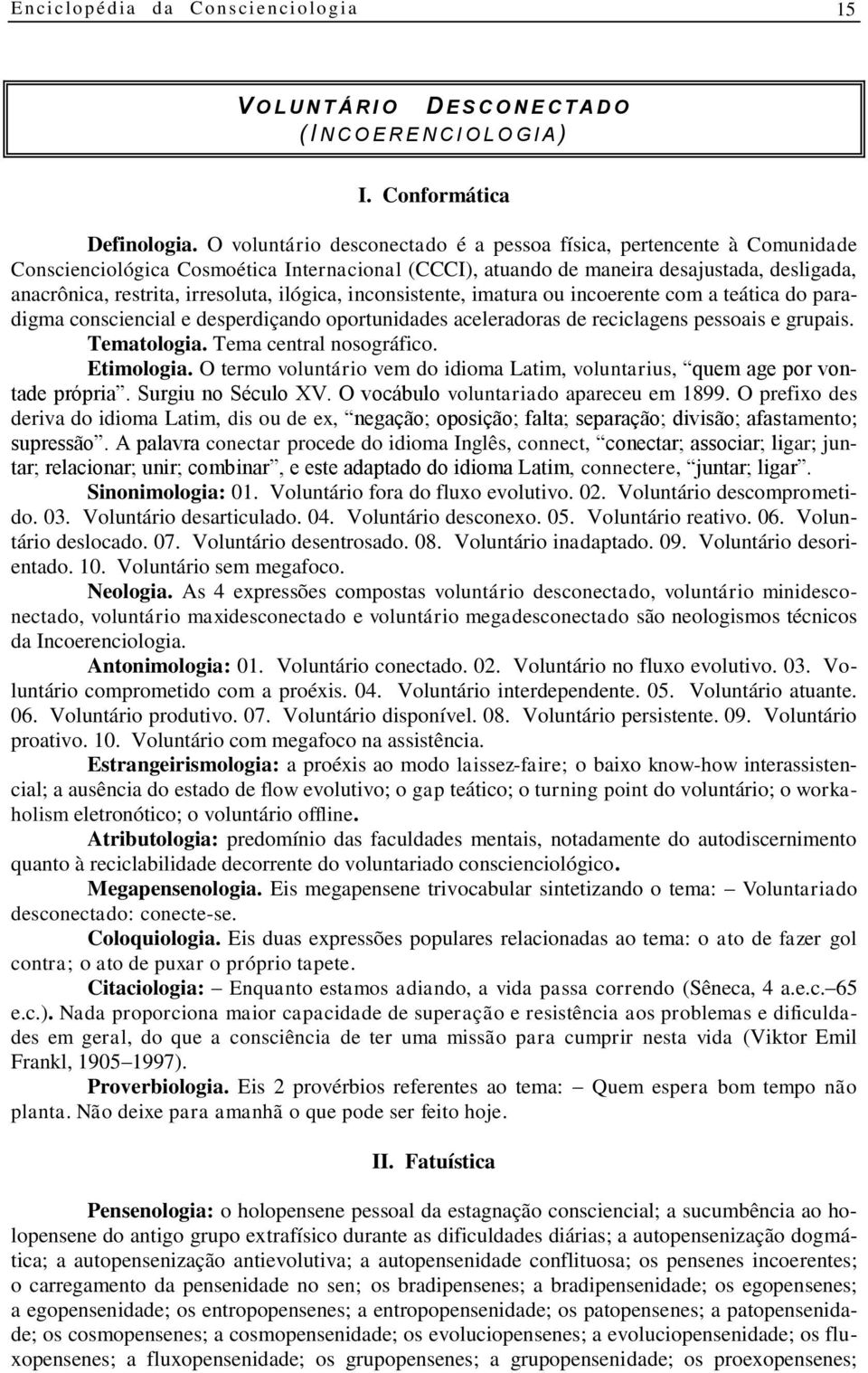 ilógica, inconsistente, imatura ou incoerente com a teática do paradigma consciencial e desperdiçando oportunidades aceleradoras de reciclagens pessoais e grupais. Tematologia.