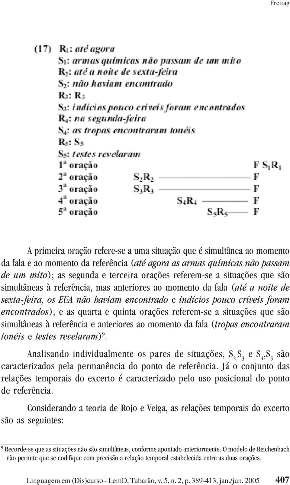 quinta orações referem-se a situações que são simultâneas à referência e anteriores ao momento da fala (tropas encontraram tonéis e testes revelaram) 9.