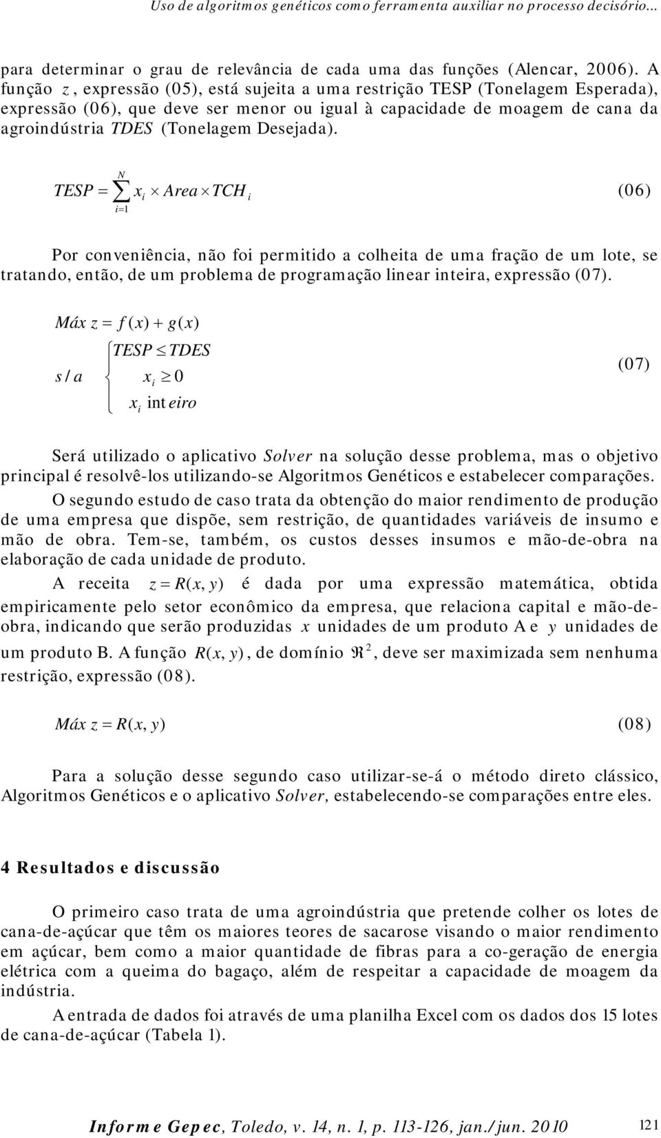 TESP N 1 x Area TCH (06) Por convenênca, não fo permtdo a colheta de uma fração de um lote, se tratando, então, de um problema de programação lnear ntera, expressão (07).