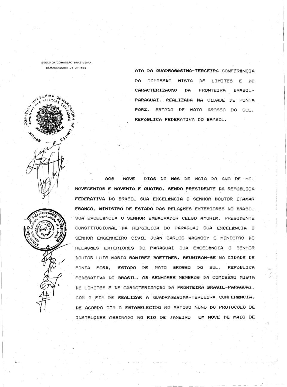 AOS NOVE DIAS DO MÊS r:'e MAIO oo ANO DE t"lil NOVECENTOS E NOVENTA E QUATRO~ SENDO PRESIDENTE DA REPúBLICA FEDERATIVA DO BRASIL SUA EXCEL~NCIA O SENHOR DOUTOR rtamar FRANCO, MINISTRO DE ESTADO DAS