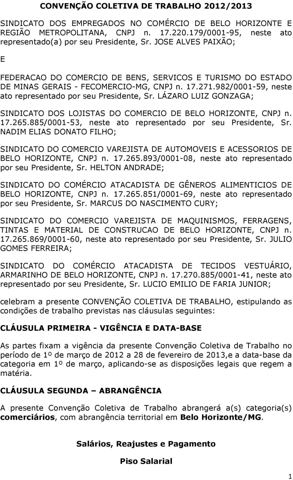 LÁZARO LUIZ GONZAGA; SINDICATO DOS LOJISTAS DO COMERCIO DE BELO HORIZONTE, CNPJ n. 17.265.885/0001-53, neste ato representado por seu Presidente, Sr.