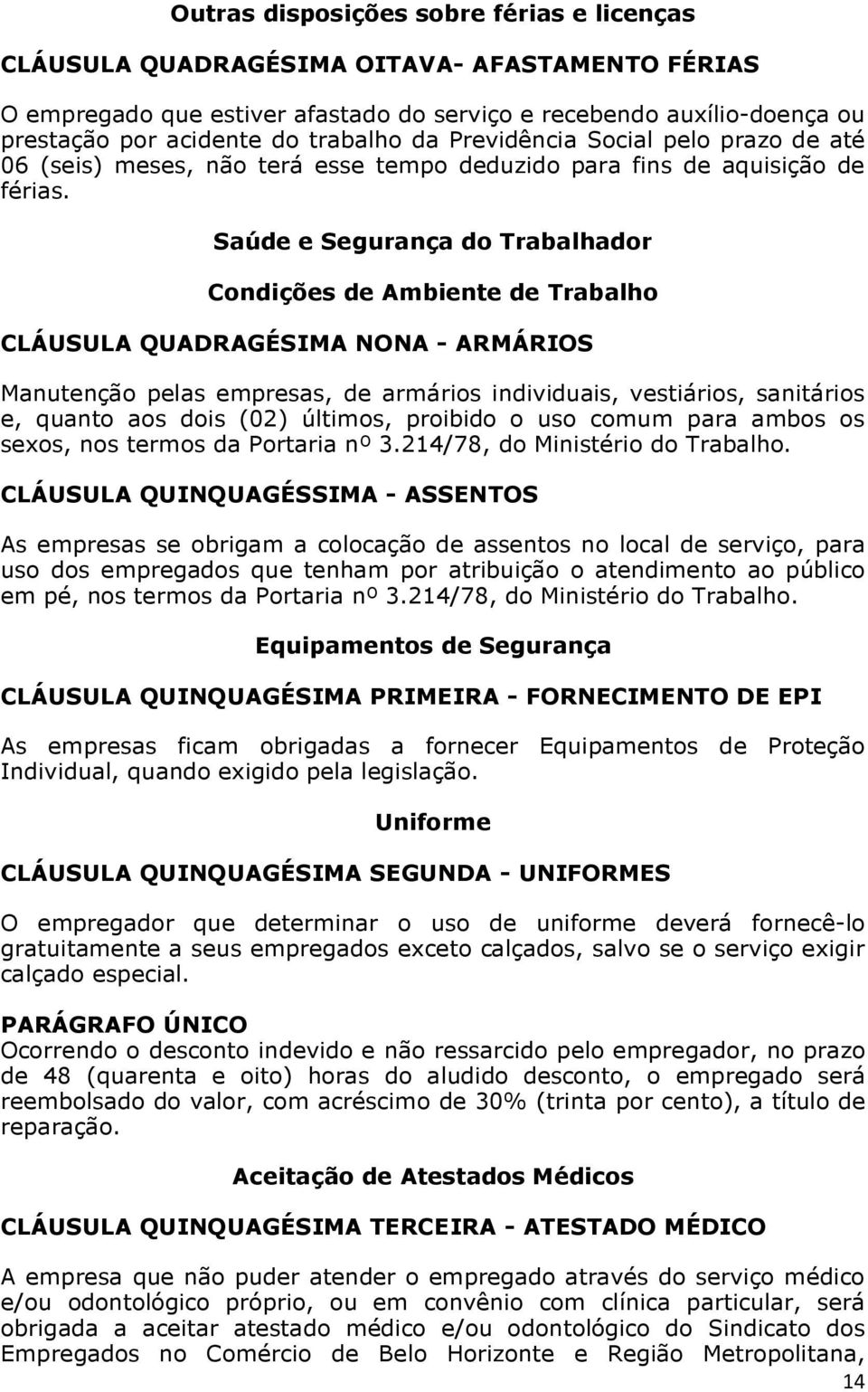 Saúde e Segurança do Trabalhador Condições de Ambiente de Trabalho CLÁUSULA QUADRAGÉSIMA NONA - ARMÁRIOS Manutenção pelas empresas, de armários individuais, vestiários, sanitários e, quanto aos dois