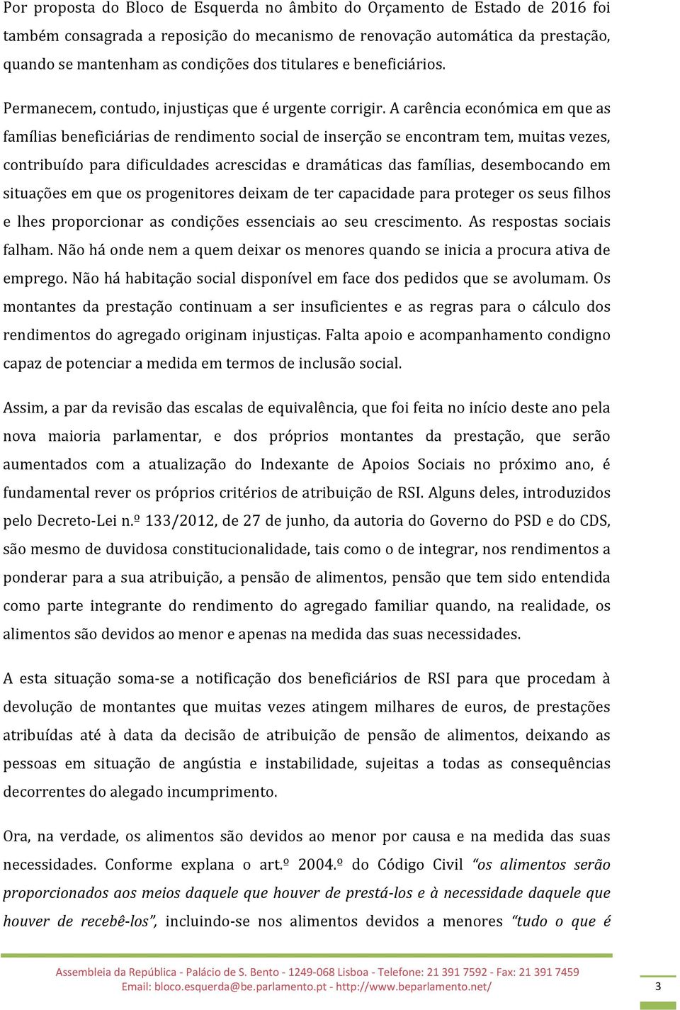 A carência económica em que as famílias beneficiárias de rendimento social de inserção se encontram tem, muitas vezes, contribuído para dificuldades acrescidas e dramáticas das famílias, desembocando