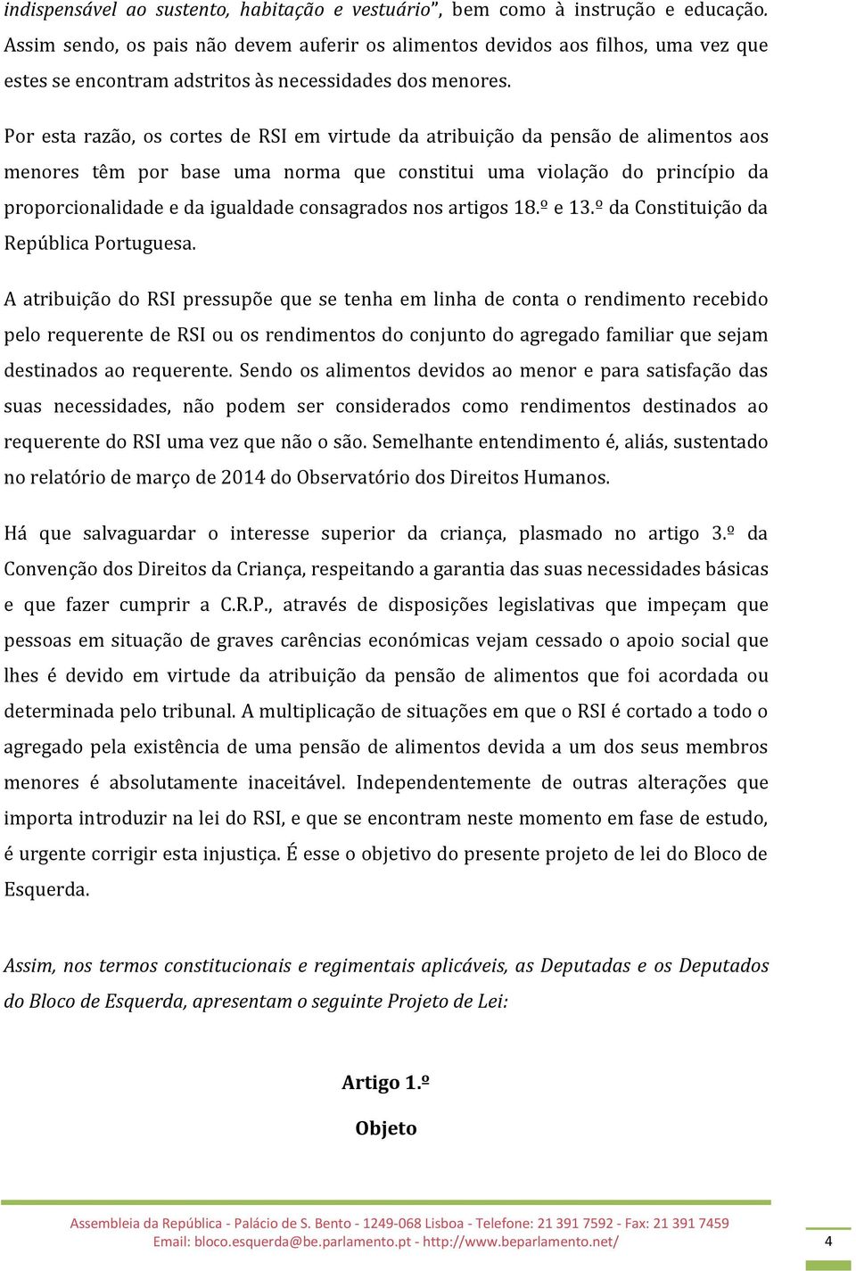 Por esta razão, os cortes de RSI em virtude da atribuição da pensão de alimentos aos menores têm por base uma norma que constitui uma violação do princípio da proporcionalidade e da igualdade