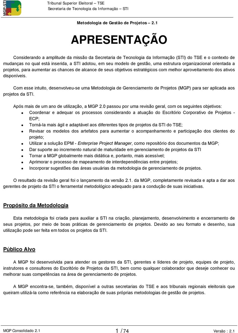 Com esse intuito, desenvolveu-se uma Metodologia de Gerenciamento de Projetos (MGP) para ser aplicada aos projetos da STI. Após mais de um ano de utilização, a MGP 2.