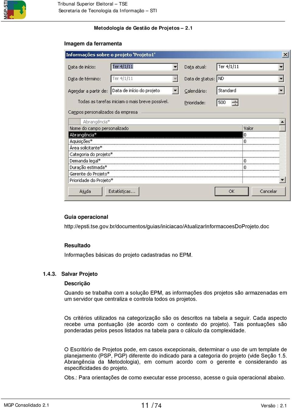 Os critérios utilizados na categorização são os descritos na tabela a seguir. Cada aspecto recebe uma pontuação (de acordo com o contexto do projeto).