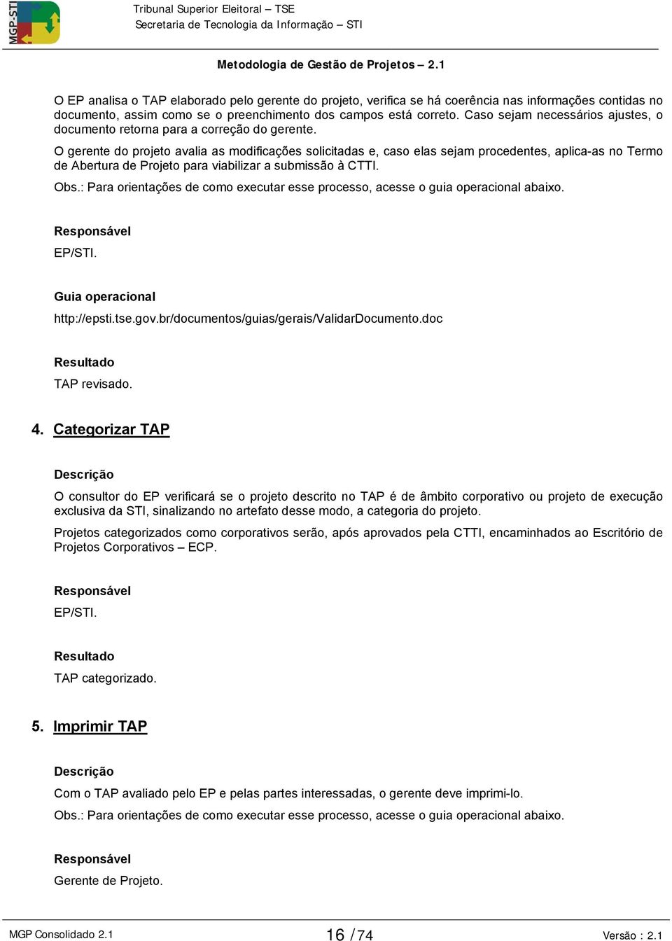 O gerente do projeto avalia as modificações solicitadas e, caso elas sejam procedentes, aplica-as no Termo de Abertura de Projeto para viabilizar a submissão à CTTI. Obs.