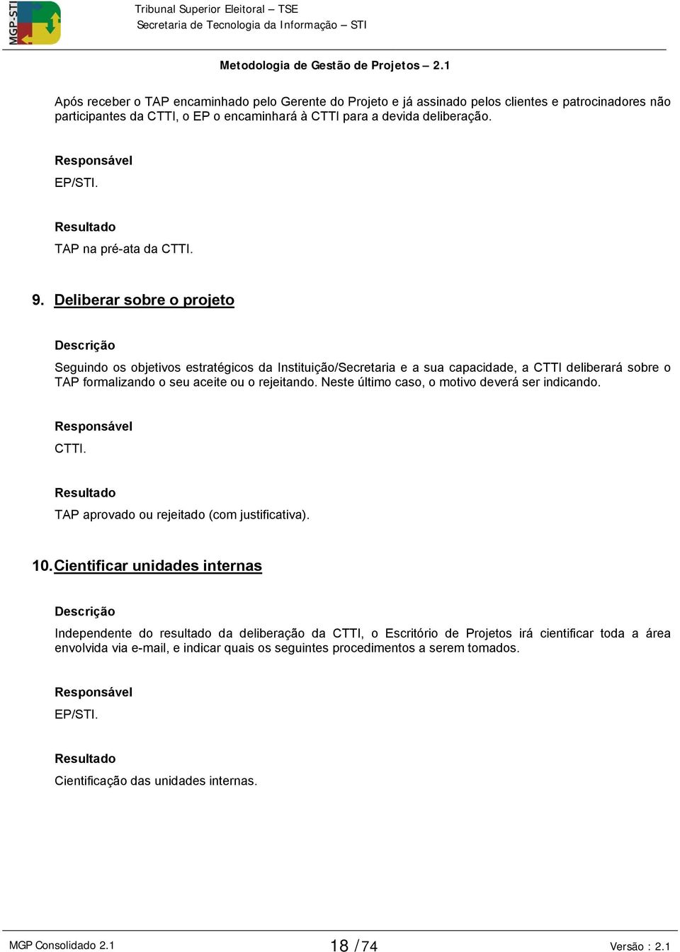 Deliberar sobre o projeto Seguindo os objetivos estratégicos da Instituição/Secretaria e a sua capacidade, a CTTI deliberará sobre o TAP formalizando o seu aceite ou o rejeitando.