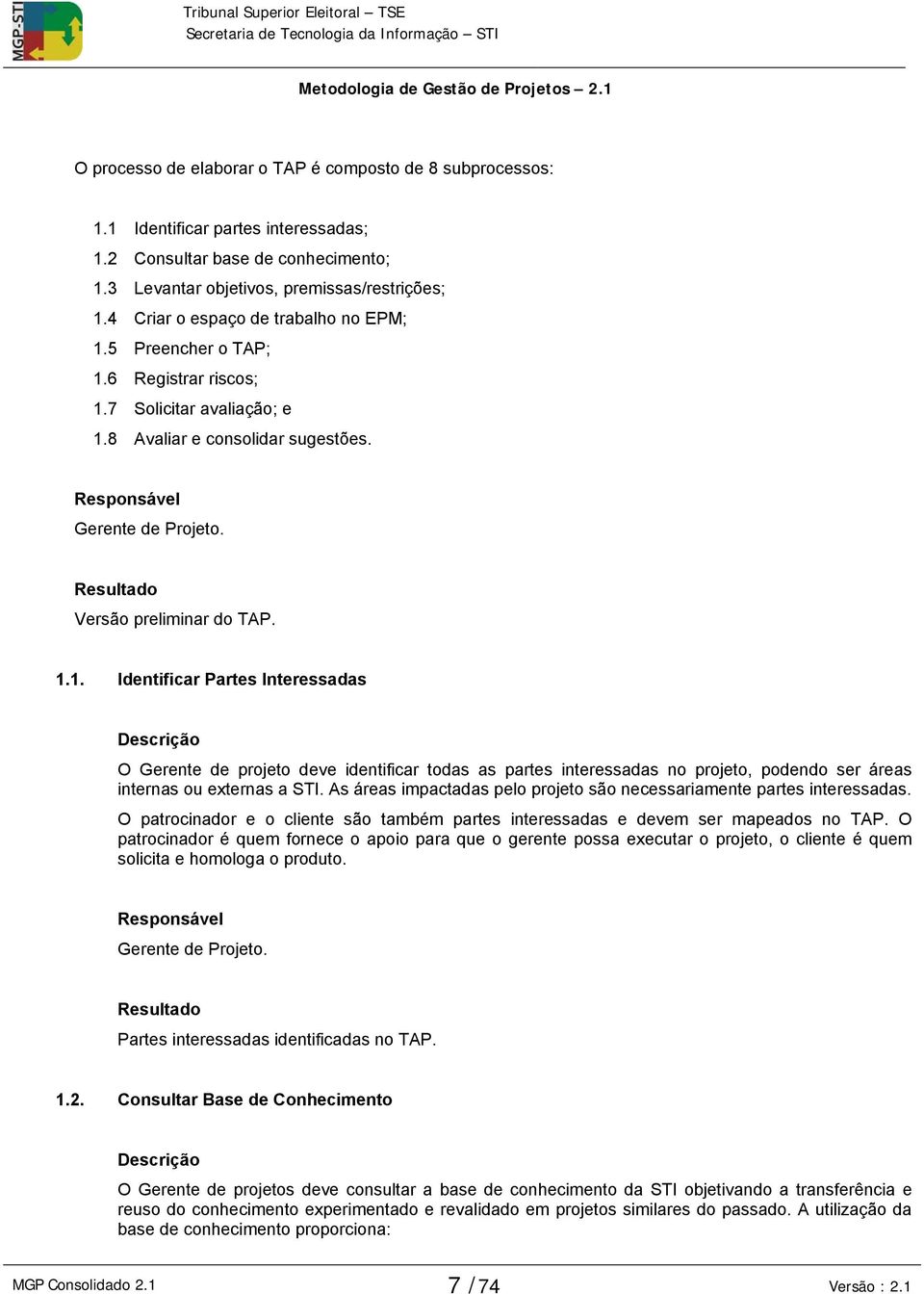 As áreas impactadas pelo projeto são necessariamente partes interessadas. O patrocinador e o cliente são também partes interessadas e devem ser mapeados no TAP.