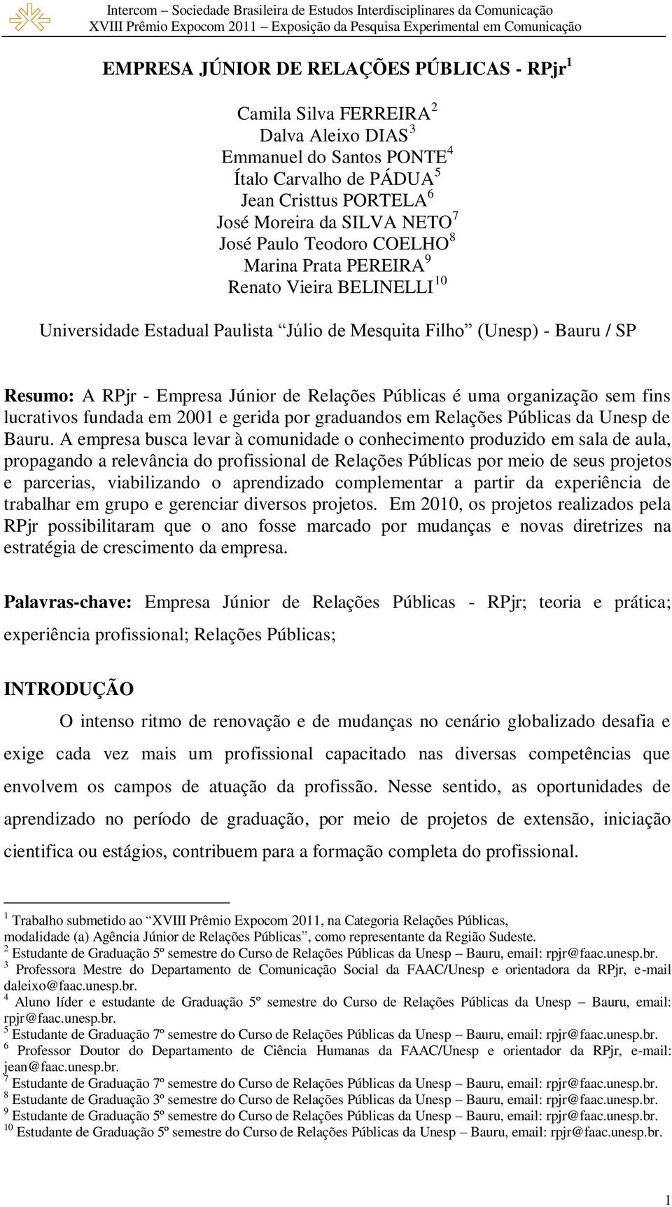 Públicas é uma organização sem fins lucrativos fundada em 2001 e gerida por graduandos em Relações Públicas da Unesp de Bauru.