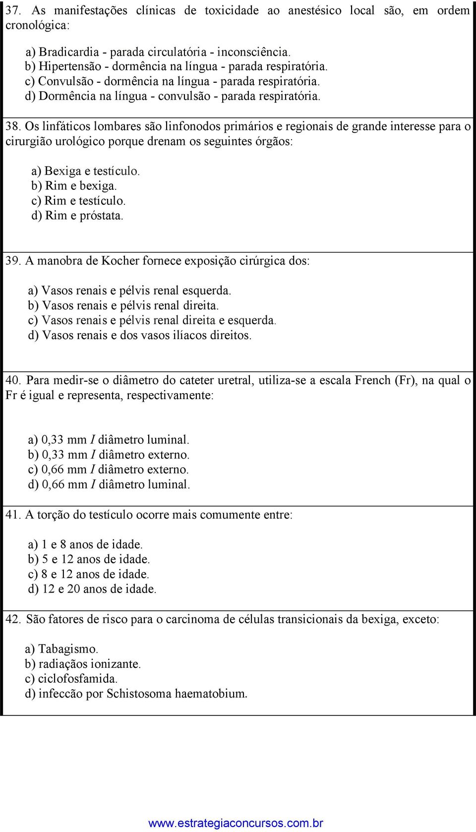 Os linfáticos lombares são linfonodos primários e regionais de grande interesse para o cirurgião urológico porque drenam os seguintes órgãos: a) Bexiga e testículo. b) Rim e bexiga.