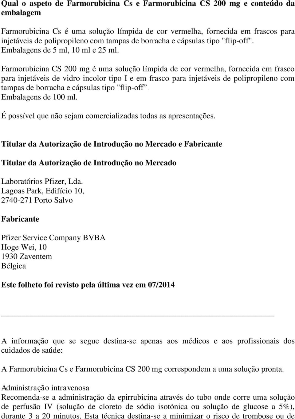 Farmorubicina CS 200 mg é uma solução límpida de cor vermelha, fornecida em frasco para injetáveis de vidro incolor tipo I e em frasco para injetáveis de polipropileno com tampas de borracha e