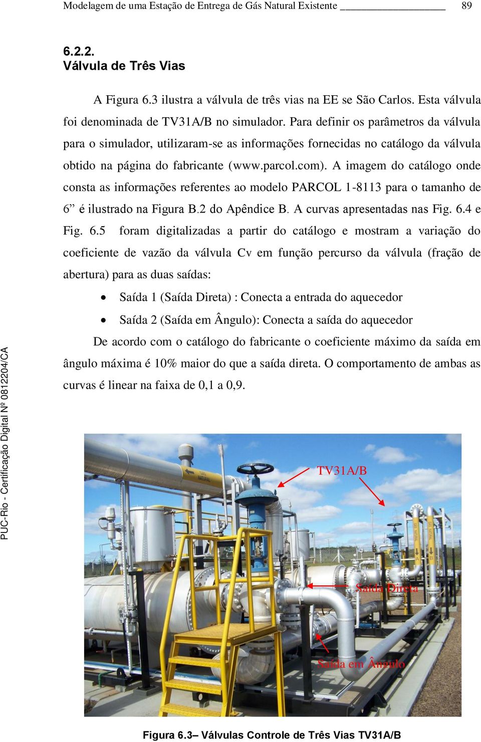 Para definir os parâmetros da válvula para o simulador, utilizaram-se as informações fornecidas no catálogo da válvula obtido na página do fabricante (www.parcol.com).