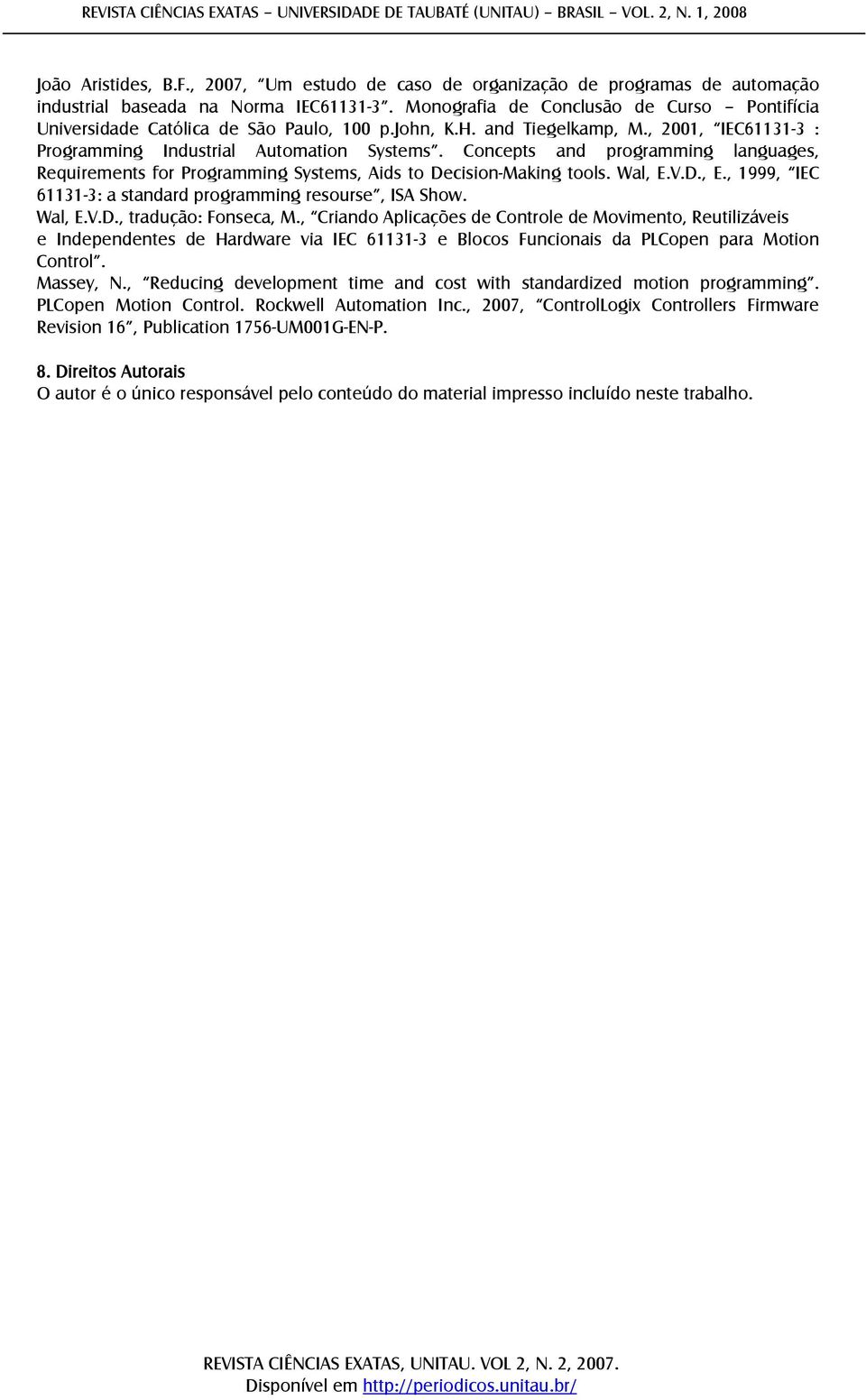 Concepts and programming languages, Requirements for Programming Systems, Aids to Decision-Making tools. Wal, E.V.D., E., 1999, IEC 61131-3: a standard programming resourse, ISA Show. Wal, E.V.D., tradução: Fonseca, M.