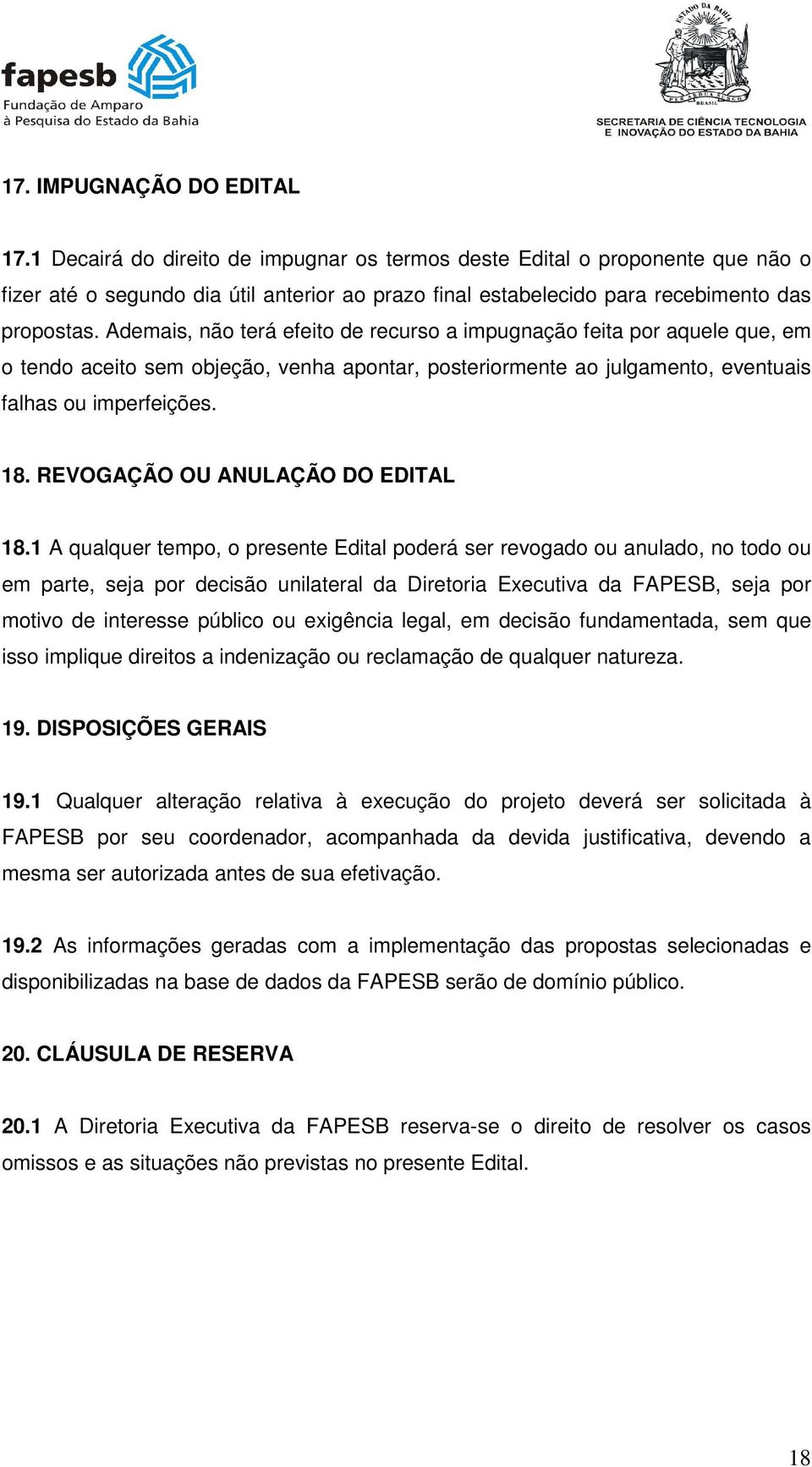 Ademais, não terá efeito de recurso a impugnação feita por aquele que, em o tendo aceito sem objeção, venha apontar, posteriormente ao julgamento, eventuais falhas ou imperfeições. 18.