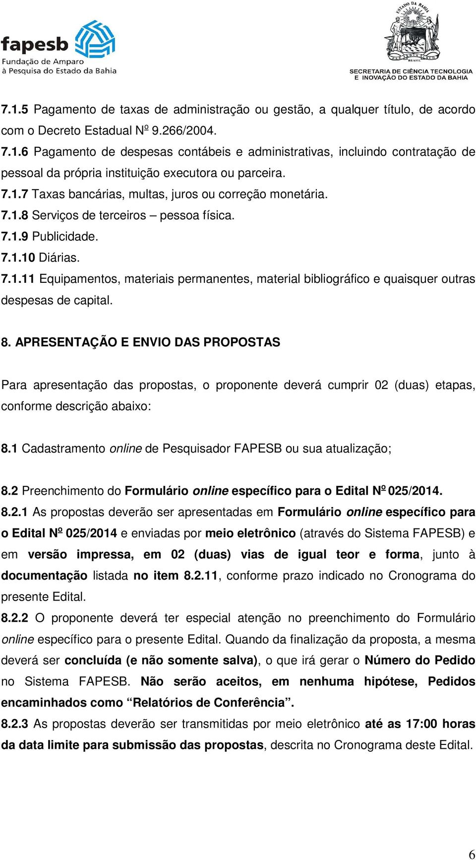 8. APRESENTAÇÃO E ENVIO DAS PROPOSTAS Para apresentação das propostas, o proponente deverá cumprir 02 (duas) etapas, conforme descrição abaixo: 8.