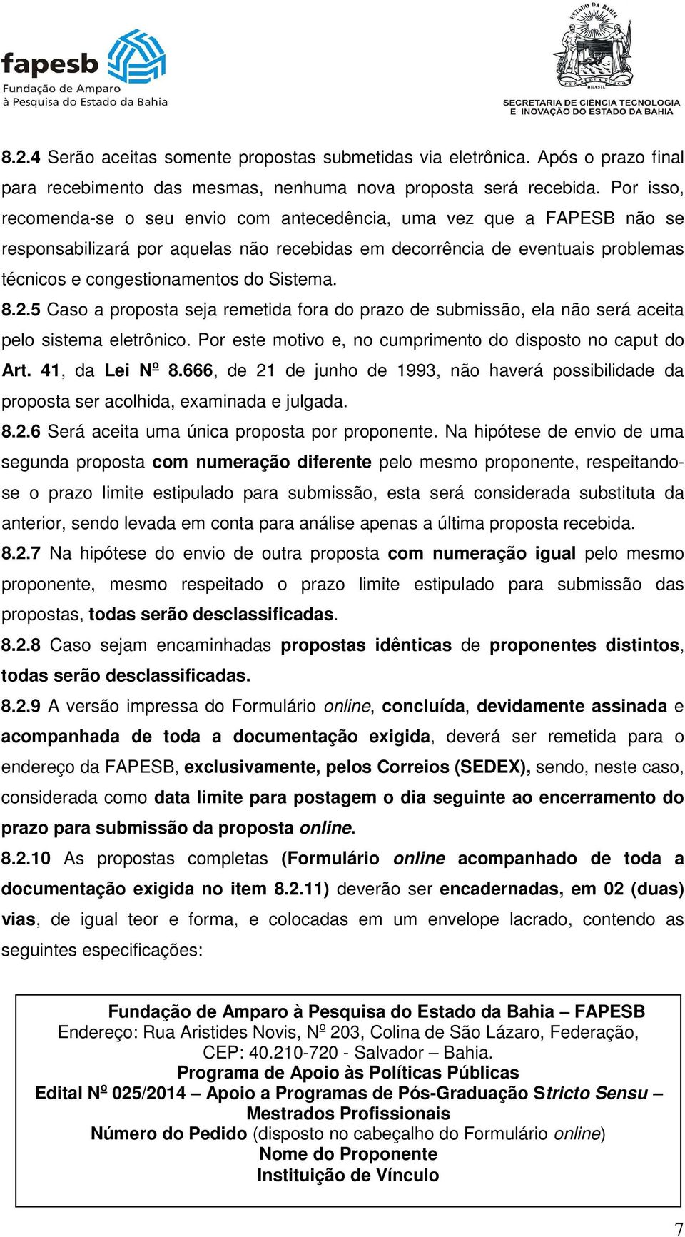 Sistema. 8.2.5 Caso a proposta seja remetida fora do prazo de submissão, ela não será aceita pelo sistema eletrônico. Por este motivo e, no cumprimento do disposto no caput do Art. 41, da Lei N o 8.