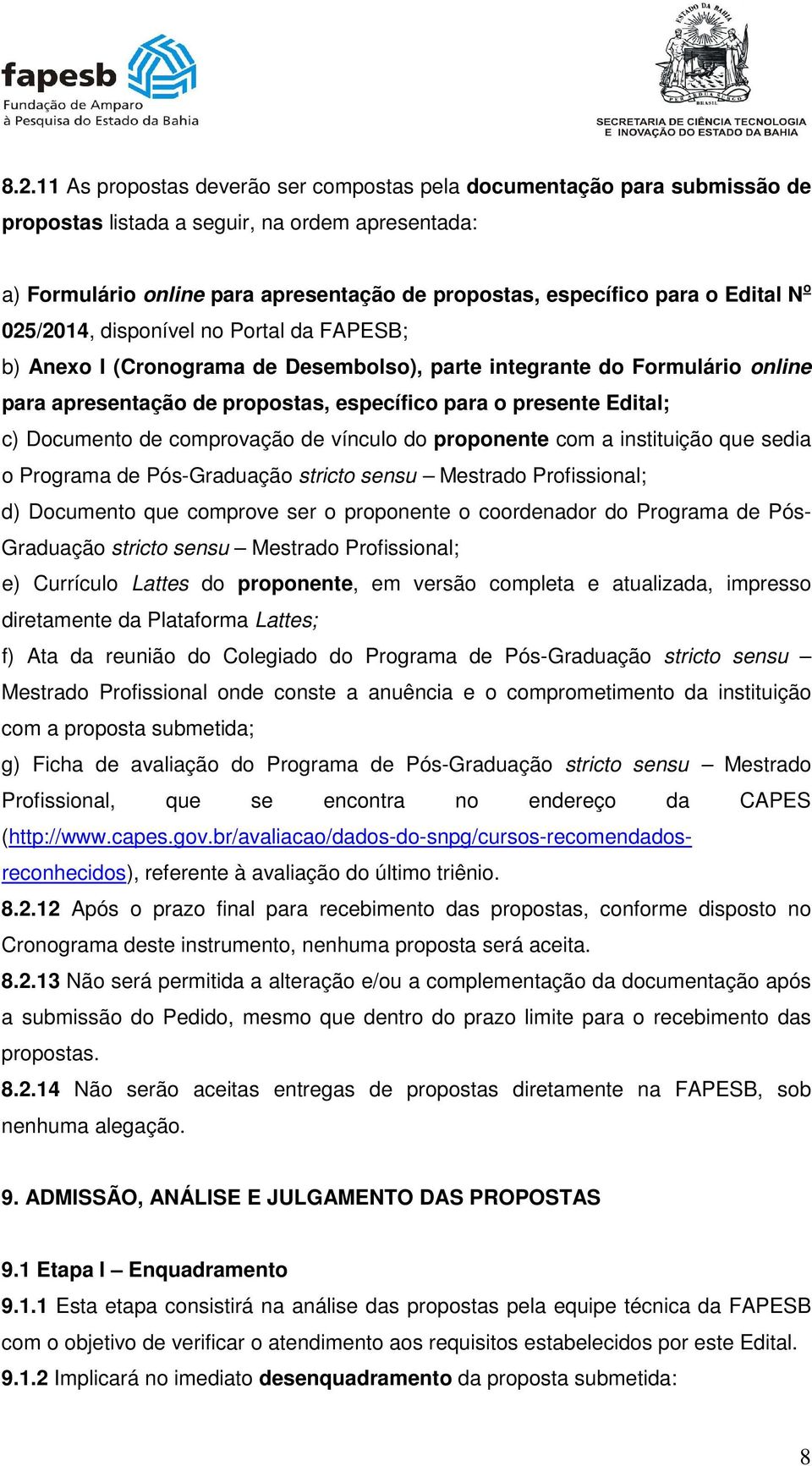 Documento de comprovação de vínculo do proponente com a instituição que sedia o Programa de Pós-Graduação stricto sensu Mestrado Profissional; d) Documento que comprove ser o proponente o coordenador