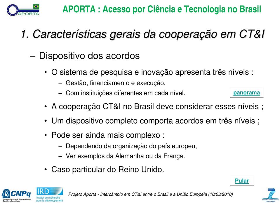 A cooperação CT&I no Brasil deve considerar esses níveis ; Um dispositivo completo comporta acordos em três níveis ;