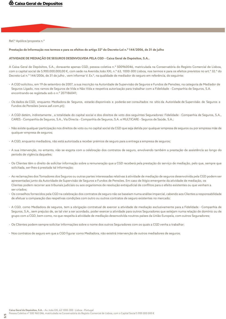 º 500960046, matriculada na Conservatória do Registo Comercial de Lisboa, com o capital social de 5.900.000.000,00, com sede na Avenida João XXI, n.