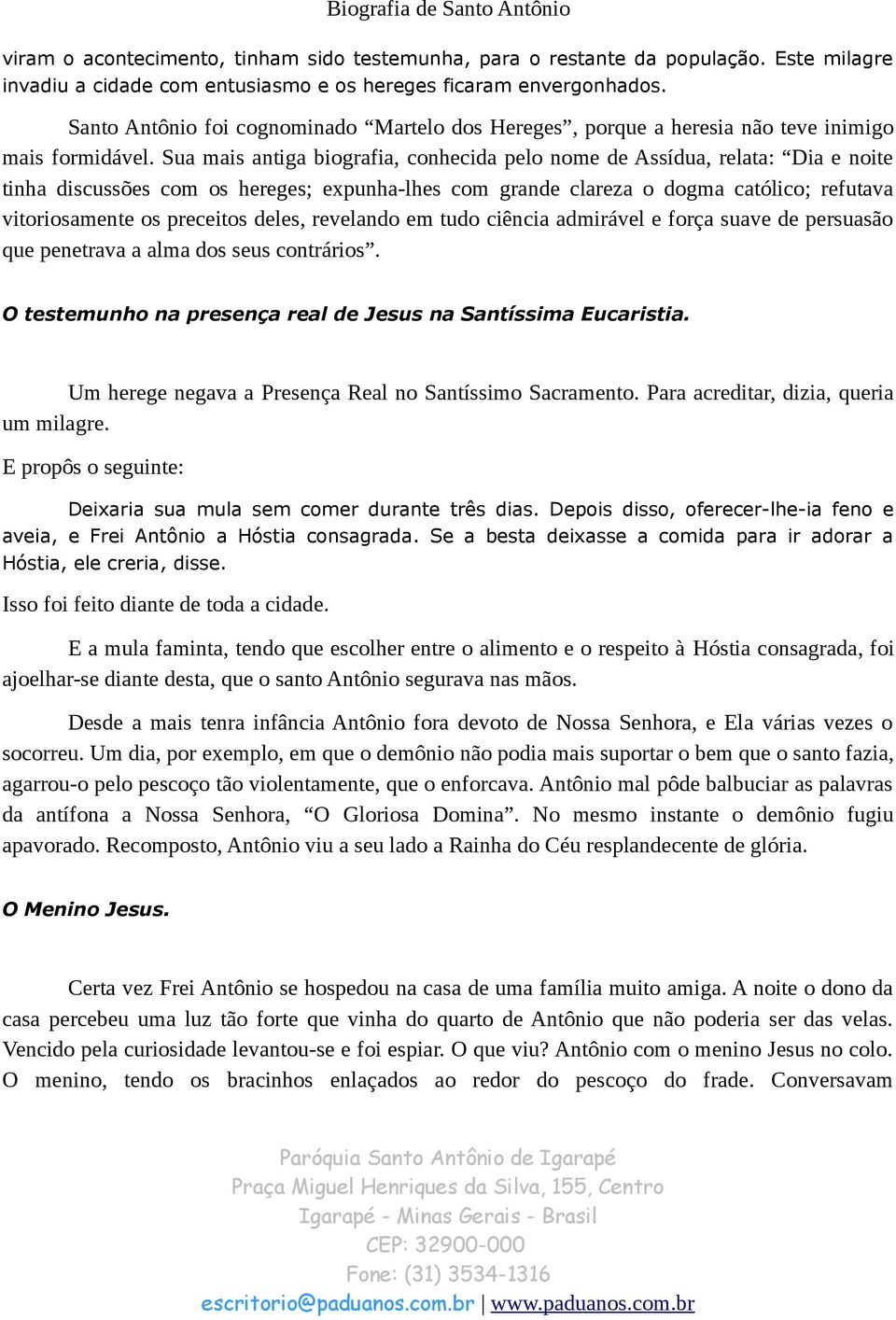 Sua mais antiga biografia, conhecida pelo nome de Assídua, relata: Dia e noite tinha discussões com os hereges; expunha-lhes com grande clareza o dogma católico; refutava vitoriosamente os preceitos