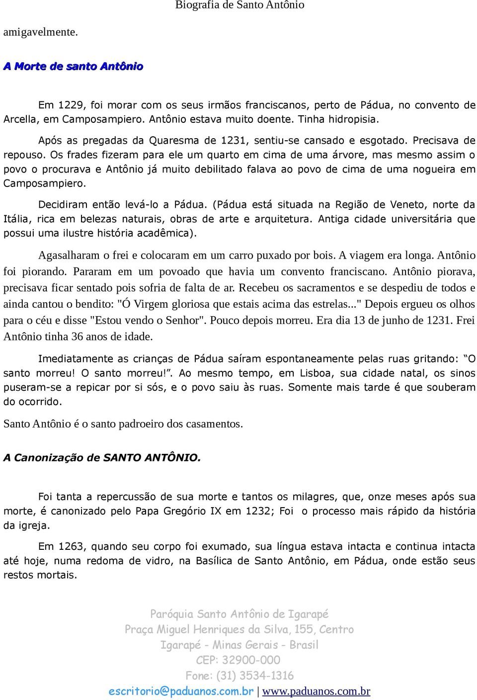 Os frades fizeram para ele um quarto em cima de uma árvore, mas mesmo assim o povo o procurava e Antônio já muito debilitado falava ao povo de cima de uma nogueira em Camposampiero.