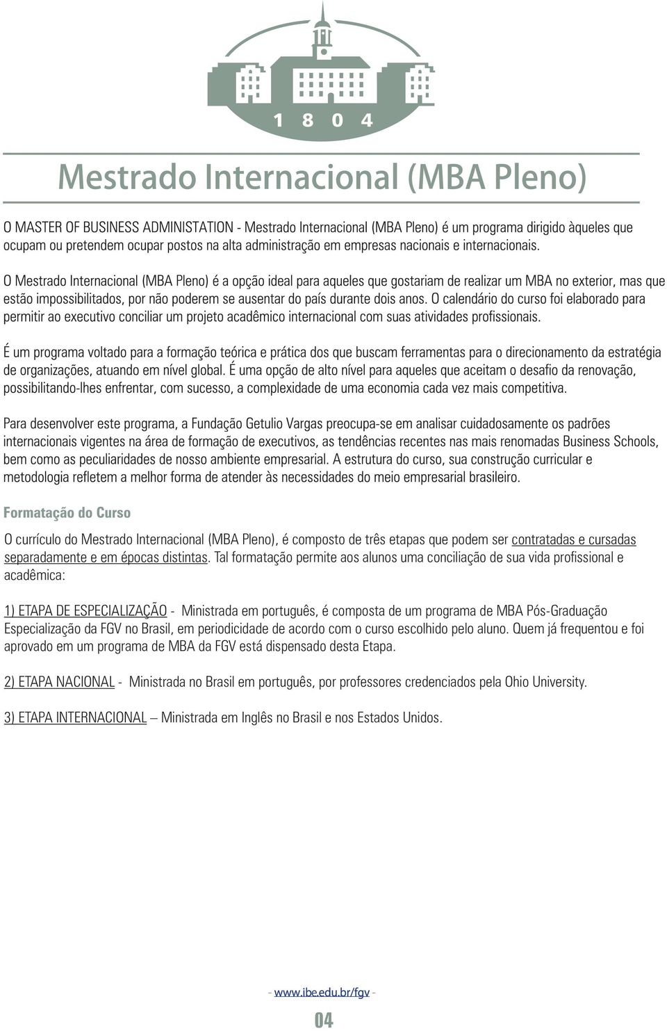 Pós-Graduação Especialização da FGV no Brasil, em periodicidade de acordo com o curso escolhido pelo aluno.