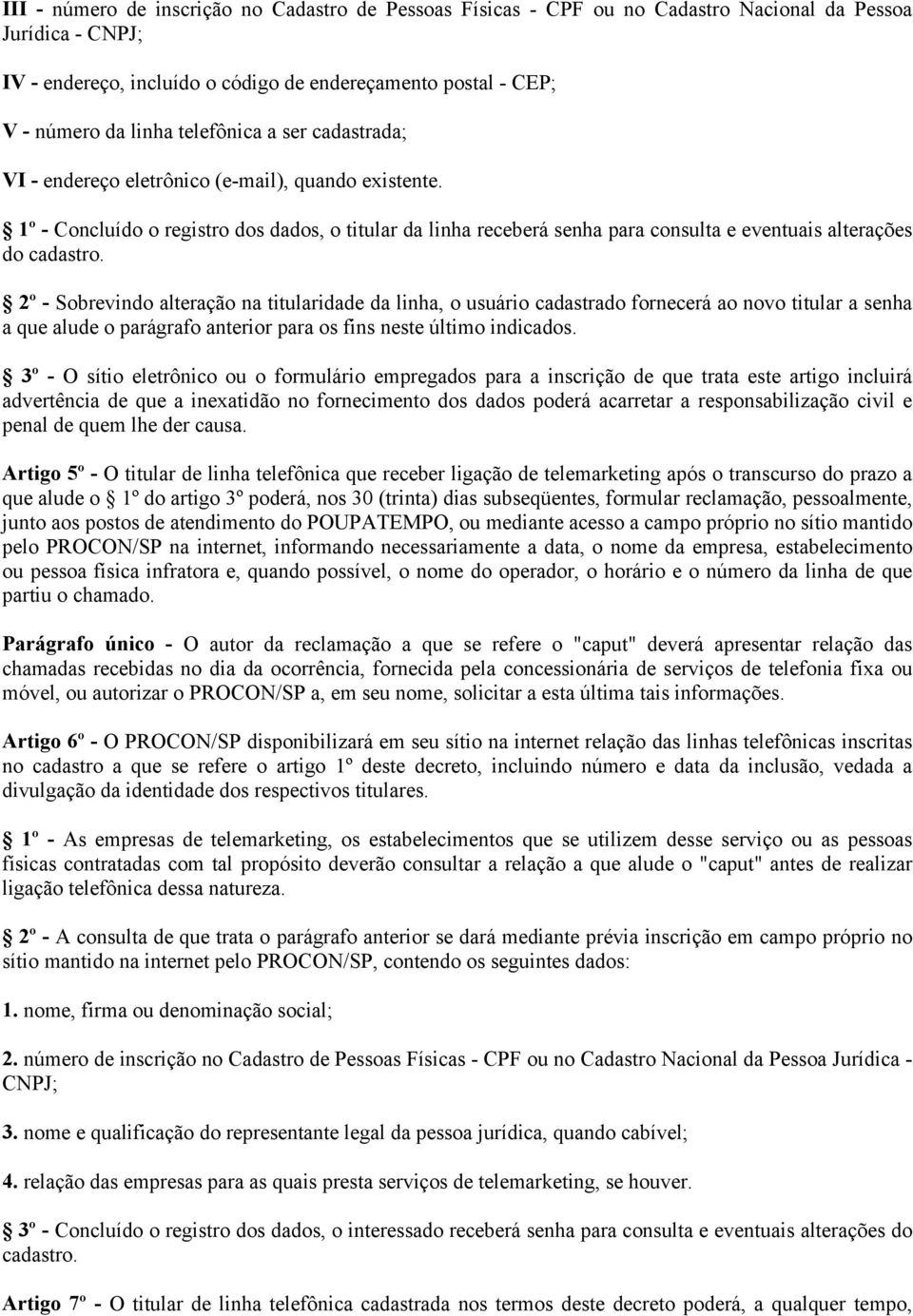 1º - Concluído o registro dos dados, o titular da linha receberá senha para consulta e eventuais alterações do cadastro.